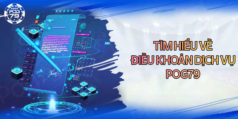 Giới thiệu về điều khoản dịch vụ của Pog79 Giới thiệu về điều khoản dịch vụ của Pog79