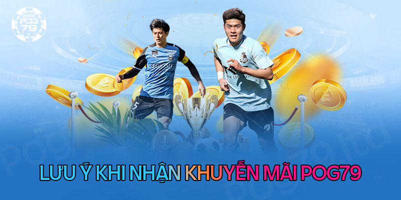 Lưu ý khi nhận khuyến mãi Pog79