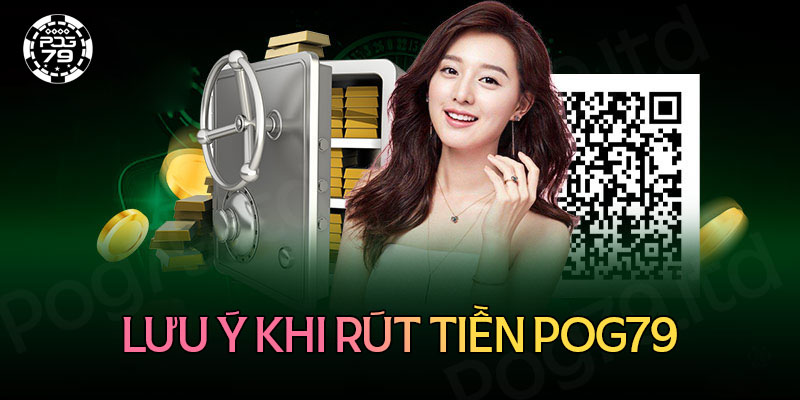 Các lưu ý khi thực hiện rút tiền Pog79 Các lưu ý khi thực hiện rút tiền Pog79