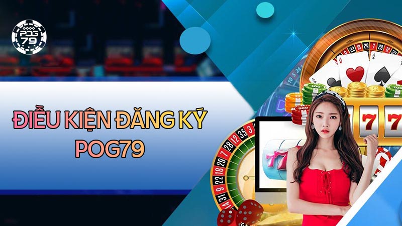 Các yêu cầu cơ bản khi đăng ký Pog79 Các yêu cầu cơ bản khi đăng ký Pog79