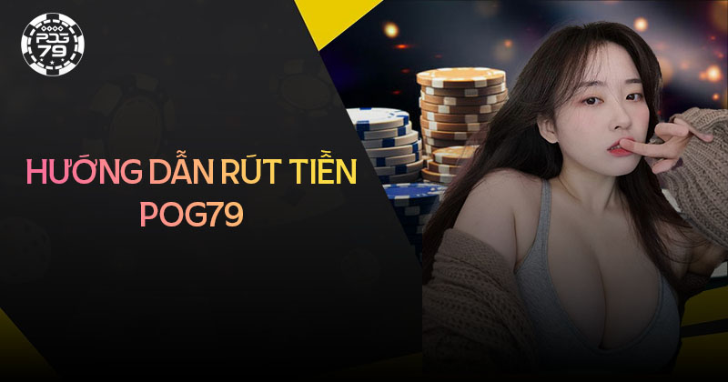 Hướng dẫn rút tiền pog79 an toàn Hướng dẫn rút tiền pog79 an toàn