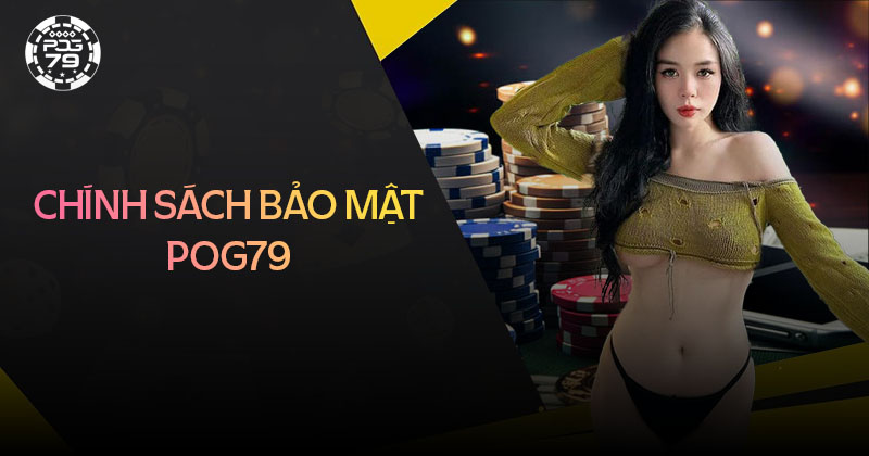 Chính sách bảo mật Pog79 Chính sách bảo mật Pog79