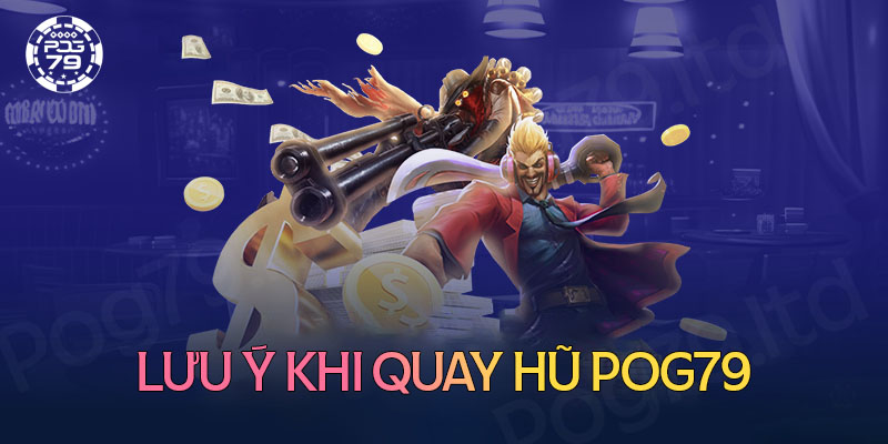 Một lưu ý cần biết khi quay hũ Pog79