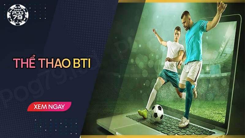 Một số sản phẩm cá cược thể thao tại sảnh Bti Pog79 Một số sản phẩm cá cược thể thao tại sảnh Bti Pog79