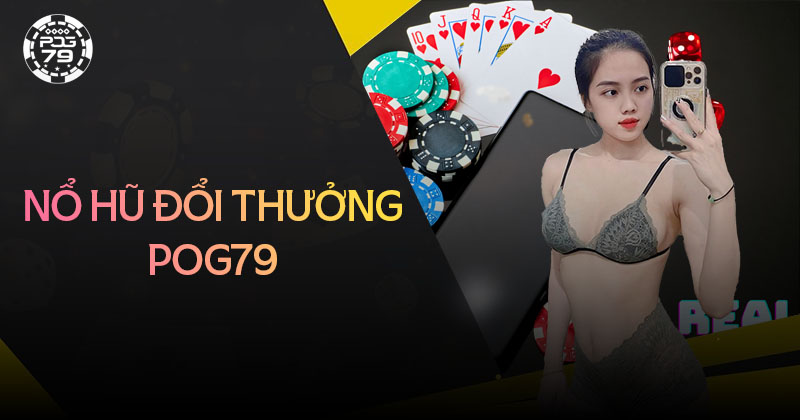 Nổ hũ Pog79 - Chơi nổ hũ đổi thưởng uy tín