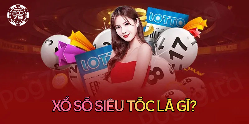 Tìm hiểu về xổ số siêu tốc là gì?