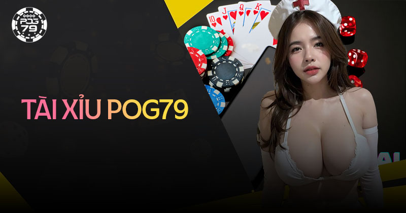 Tài Xỉu Pog79 – Đăng ký miễn phí tặng tiền thưởng trải nghiệm